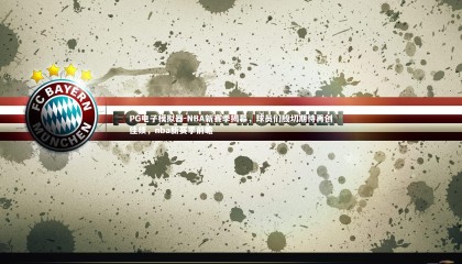 PG电子模拟器-NBA新赛季揭幕，球员们殷切期待再创佳绩，nba新赛季前瞻