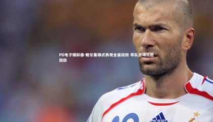 PG电子模拟器-鲍尔集锦式表现全面绽放 率队主场狂胜劲敌