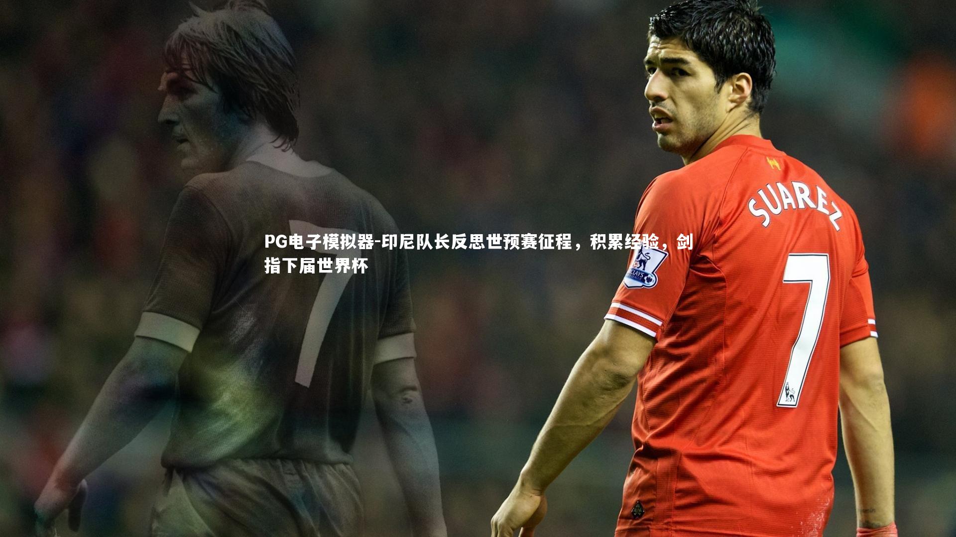 印尼队长反思世预赛征程，积累经验，剑指下届世界杯