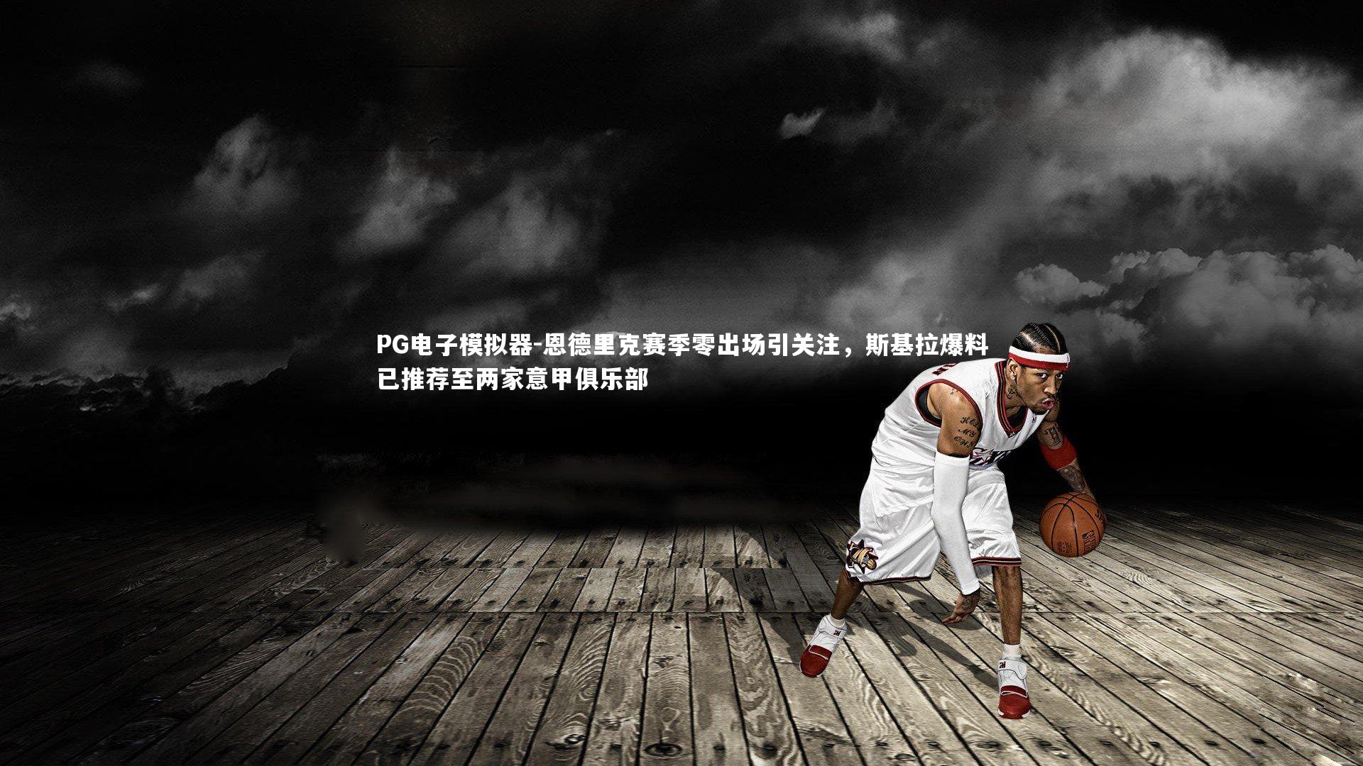 恩德里克赛季零出场引关注，斯基拉爆料已推荐至两家意甲俱乐部