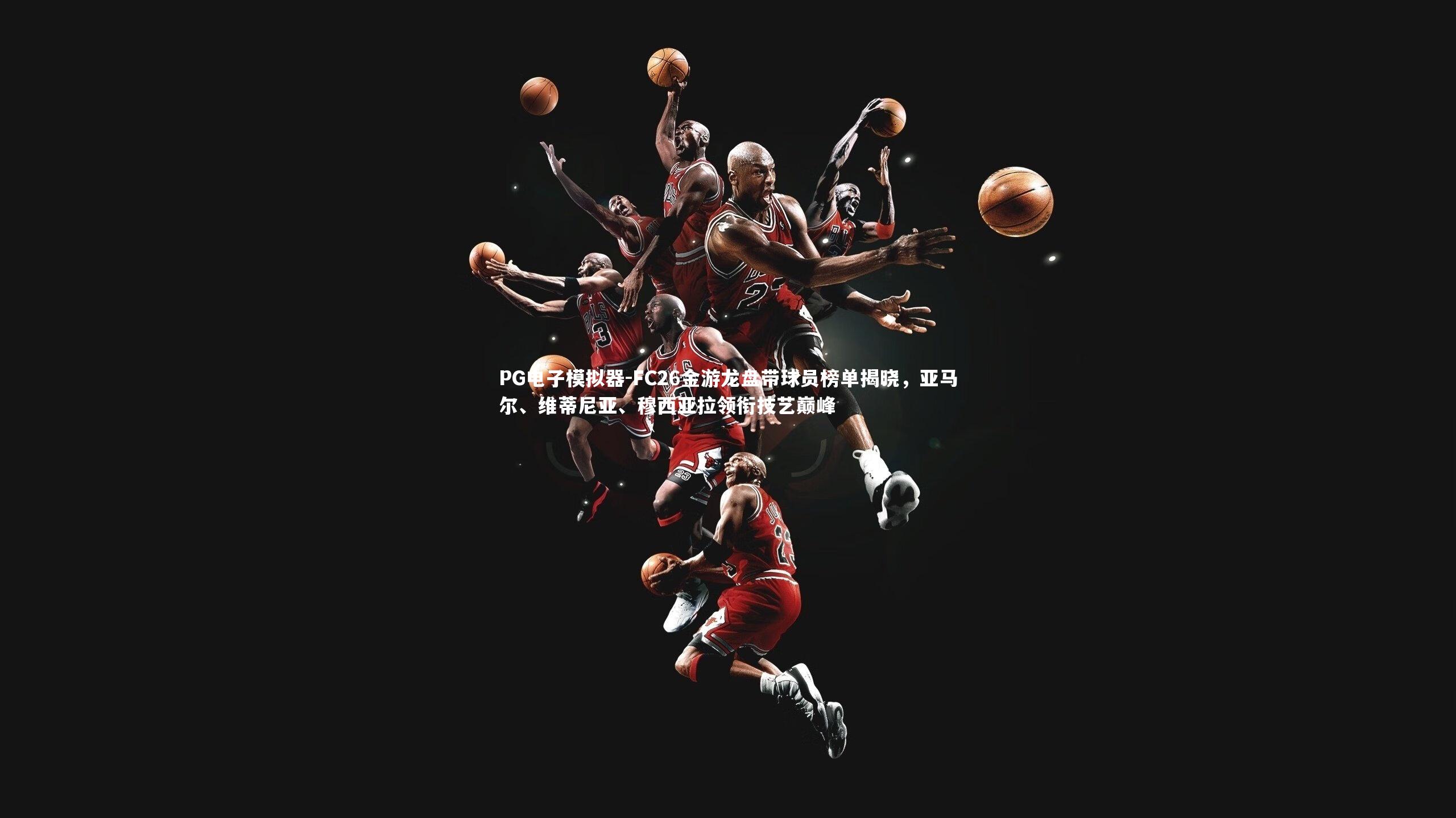 FC26金游龙盘带球员榜单揭晓，亚马尔、维蒂尼亚、穆西亚拉领衔技艺巅峰